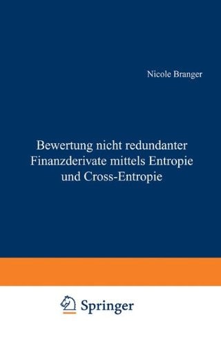 Bewertung nicht redundanter Finanzderivate mittels Entropie und Cross-Entropie