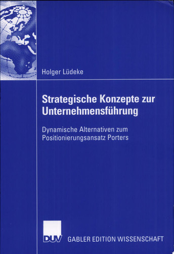 Strategische Konzepte zur Unternehmensführung Dynamische Alternativen zum Positionierungsansatz Porters