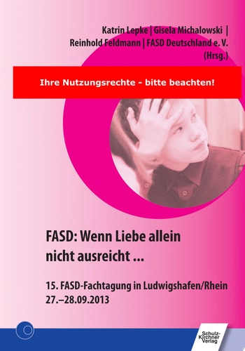 FASD: Wenn Liebe allein nicht ausreicht ... 15. FASD-Fachtagung in Ludwigshafen/Rhein 27.-28.09.2013