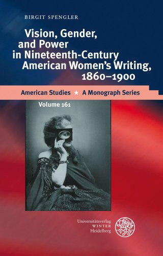 Vision, Gender, and Power in Nineteenth-Century American Women's Writing, 1860-1900 (American Studies - A Monograph)