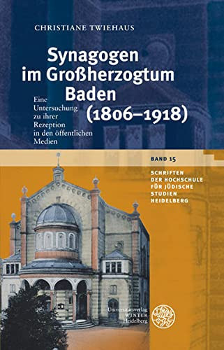 Synagogen im Grossherzogtum Baden (1806-1918) Eine Untersuchung zu ihrer Rezeption in den öffentlichen Medien