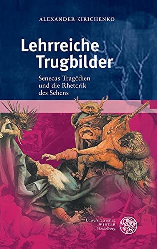 Lehrreiche Trugbilder Senecas Tragödien und die Rhetorik des Sehens