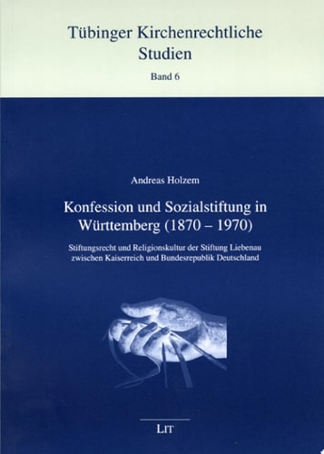Konfession und Sozialstiftung in Württemberg (1870 - 1970) Stiftungsrecht und Religionskultur der Stiftung Liebenau zwischen Kaiserreich und Bundesrepublik Deutschland