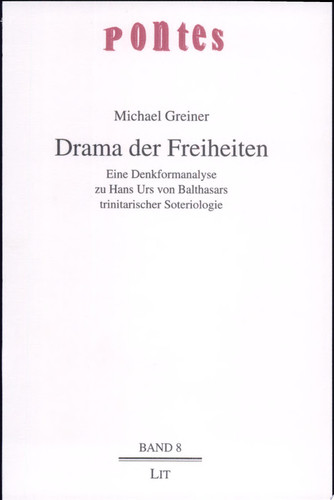 Drama der Freiheiten eine Denkformanalyse zu Hans Urs von Balthasars trinitarischer Soteriologie
