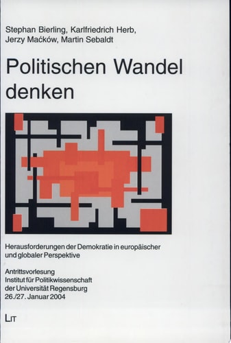 Politischen Wandel denken Herausforderungen der Demokratie in europäischer und globaler Perspektive : Antrittsvorlesung, Institut für Politikwissenschaft der Unversität Regensburg 27./28. Januar 2004
