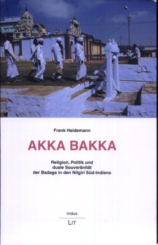 Akka Bakka Religion, Politik und duale Souveränität der Badaga in den Nilgiri Süd-Indiens