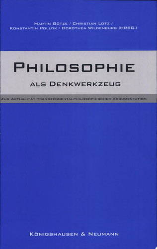 Philosophie als Denkwerkzeug zur Aktualität transzendentalphilosophischer Argumentation : Festschrift für Albert Mues zum 60. Geburtstag