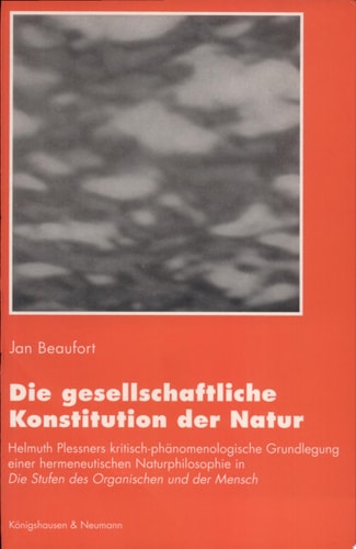 Die gesellschaftliche Konstitution der Natur Helmuth Plessners kritisch-phänomenologische Grundlegung einer hermeneutischen Naturphilosophie in "Die Stufen des Organischen und der Mensch"