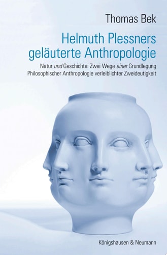 Helmuth Plessners geläuterte Anthropologie Natur und Geschichte ; zwei Wege einer Grundlegung philosophischer Anthropologie verleiblichter Zweideutigkeit