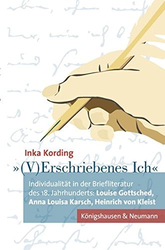 (V)erschriebenes Ich Individualität in der Briefliteratur des 18. Jahrhunderts : Louise Gottsched, Anna Louisa Karsch, Heinrich von Kleist