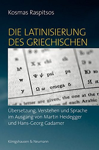 Die Latinisierung des Griechischen: Übersetzung, Verstehen und Sprache im Ausgang von Martin Heidegger und Hans-Georg Gadamer