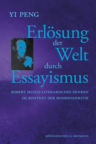 Erlösung der Welt durch Essayismus Robert Musils literarisches Denken im Kontext der Modernekritik