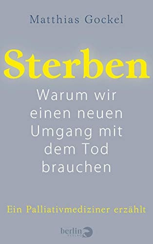 Sterben warum wir einen neuen Umgang mit dem Tod brauchen : ein Palliativmediziner erzählt