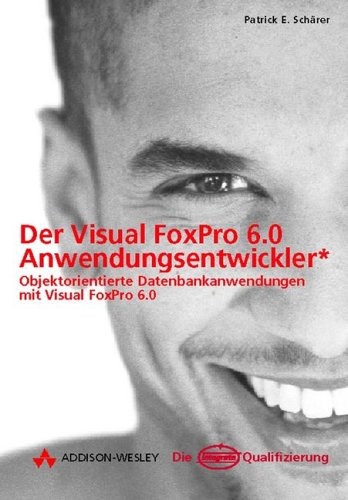 Der Visual-FoxPro-6.0-Anwendungsentwickler objektorientierte Datenbankanwendungen mit Visual FoxPro 6.0