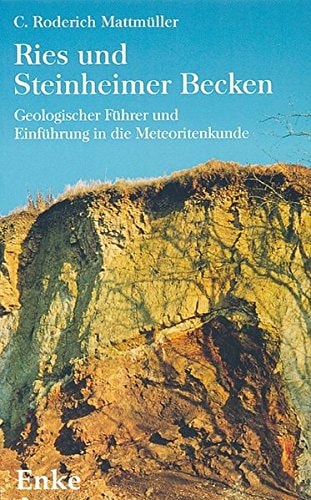 Ries und Steinheimer Becken Geologischer Führer und Einführung in die Meteoritenkunde