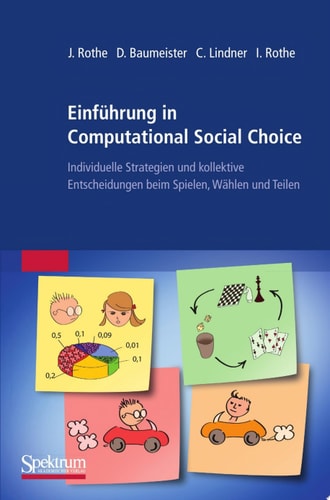 Einführung in Computational Social Choice Individuelle Strategien und kollektive Entscheidungen beim Spielen, Wählen und Teilen