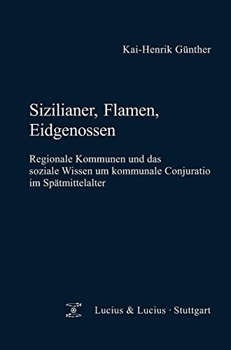 Sizilianer, Flamen, Eidgenossen regionale Kommunen und das soziale Wissen um kommunale Conjuratio im Spätmittelalter