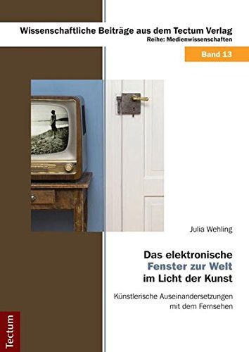 Das elektronische "Fenster zur Welt" im Licht der Kunst künstlerische Auseinandersetzungen mit dem Fernsehen