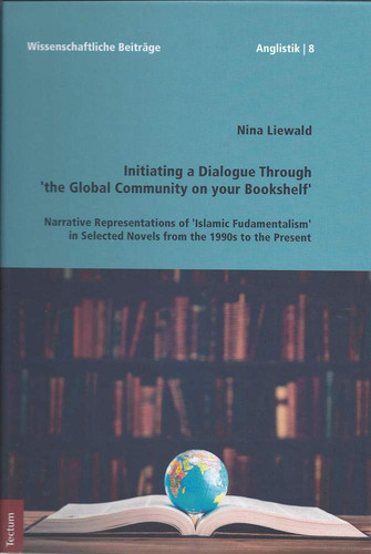 Initiating a Dialogue Through 'the Global Community on Your Bookshelf' Narrative Representations of 'Islamic Fundamentalism' in Selected Novels from the 1990s to the Present
