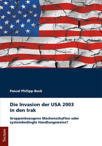 Die Invasion der USA 2003 in den Irak gruppenbezogene Machenschaften oder systembedingte Handlungsweise?