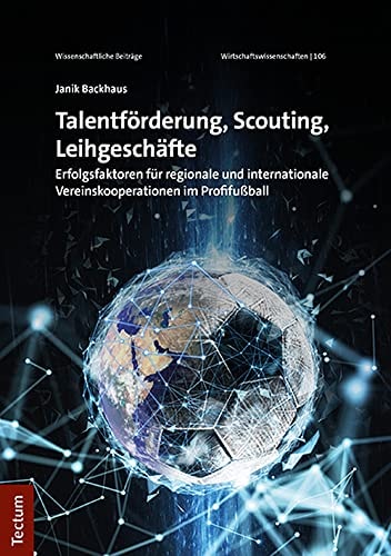 Talentförderung, Scouting, Leihgeschäfte Erfolgsfaktoren für regionale und internationale Vereinskooperationen im Profifußball