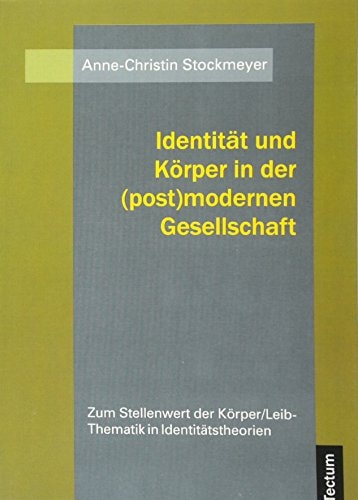Identität und Körper in der (post)modernen Gesellschaft zum Stellenwert der Körper/Leib-Thematik in Identitätstheorien