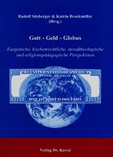 Gott - Geld - Globus exegetische, kirchenrechtliche, moraltheologische und religionspädagogische Perspektiven