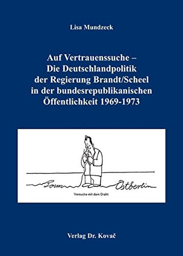 Auf Vertrauenssuche die Deutschlandpolitik der Regierung Brandt/Scheel in der bundesrepublikanischen Öffentlichkeit 1969-1973