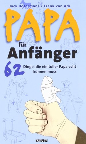Papa für Anfänger 62 Dinge, die ein toller Papa echt können muss