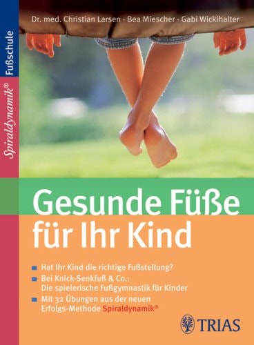 Gesunde Füße für Ihr Kind hat Ihr Kind die richtige Fußstellung? ; bei Knick-Senkfuß & Co.: die spielerische Fußgymnastik für Kinder ; mit 32 Übungen aus der neuen Erfolgsmethode Spiraldynamik