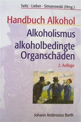 Handbuch Alkohol, Alkoholismus, alkoholbedingte Organschäden mit 72 Tabellen