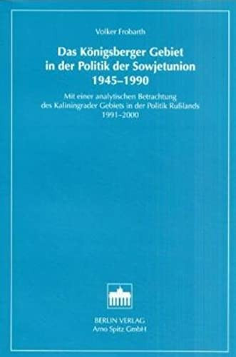 Das Königsberger Gebiet in der Politik der Sowjetunion 1945-1990. Mit einer analytischen Betrachtung des Kaliningrader Gebiets in der Politik Rußlands 1991-2000.