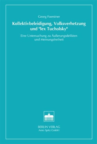 Kollektivbeleidigung, Volksverhetzung und "lex Tucholsky" eine Untersuchung zu Äußerungsdelikten und Meinungsfreiheit