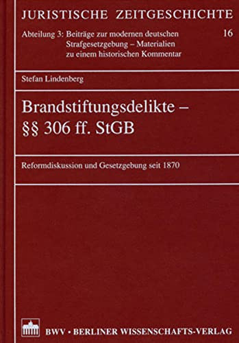 Brandstiftungsdelikte - §§ 306 ff. StGB Reformdiskussion und Gesetzgebung seit 1870