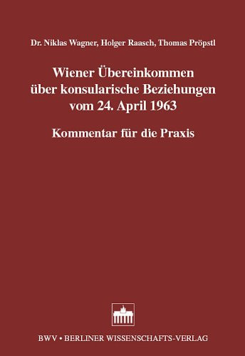 Wiener Übereinkommen über konsularische Beziehungen vom 24. April 1963 Kommentar für die Praxis