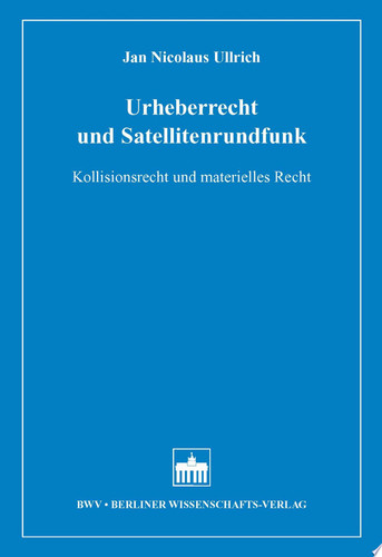 Urheberrecht und Satellitenrundfunk Kollisionsrecht und Materielles Recht