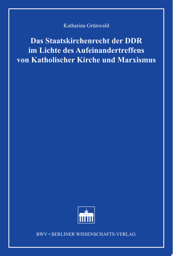 Das Staatskirchenrecht der DDR im Lichte des Aufeinandertreffens von Katholischer Kirche und Marxismus