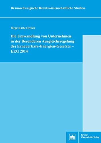 Die Umwandlung Von Unternehmen in Der Besonderen Ausgleichsregelung Des Erneuerbare-Energien-Gesetzes - Eeg 2014 (Braunschweigische Rechtswissenschaftliche Studien) (German Edition)