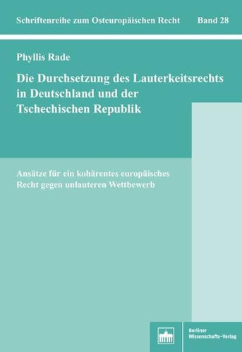 Die Durchsetzung des Lauterkeitsrechts in Deutschland und der Tschechischen Republik - Ansätze für ein kohärentes europäisches Recht gegen unlauteren Wettbewerb