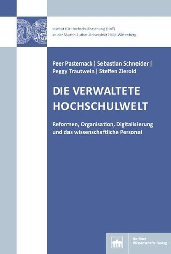 Die Verwaltete Hochschulwelt: Reformen, Organisation, Digitalisierung Und Das Wissenschaftliche Personal (Hochschul- Und Wissenschaftsforschung Halle-Wittenberg) (German Edition)