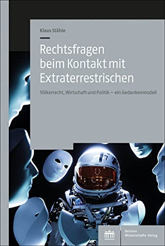 Rechtsfragen beim Kontakt mit Extraterrestrischen Völkerrecht, Wirtschaft und Politik - ein Gedankenmodell