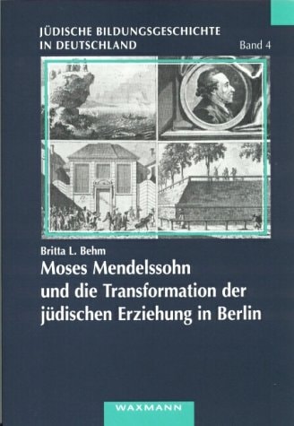 Moses Mendelssohn und die Transformation der jüdischen Erziehung in Berlin eine bildungsgeschichtliche Analyse zur jüdischen Aufklärung im 18. Jahrhundert