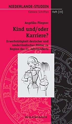 Kind und/oder Karriere? Erwerbstätigkeit deutscher und niederländischer Mütter zu Beginn des 21. Jahrhunderts