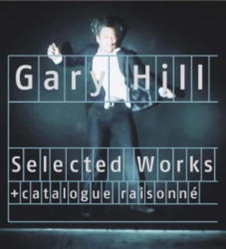 Gary Hill : selected works, catalogue raisonné : Kunstmuseum Wolfsburg [vom 9. November 2001 bis 10. März 2002] : [Centro Cultural de Belém, Lissabon, vom 11. Oktober 2002 bis 12. Januar 2003]