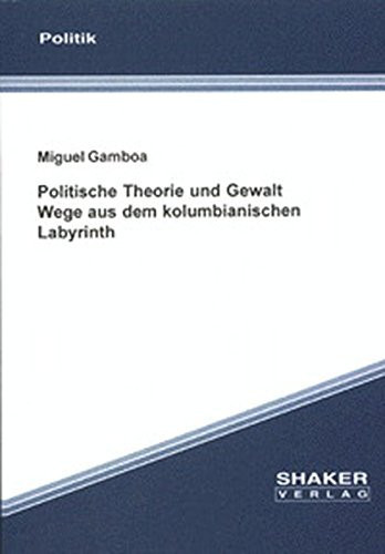 Politische Theorie und Gewalt Wege aus dem kolumbianischen Labyrinth