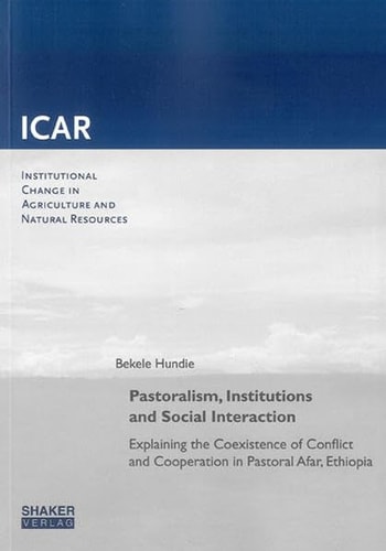 Pastoralism, Institutions and Social Interaction Explaining the Coexistence of Conflict and Cooperation in Pastoral Afar, Ethiopia