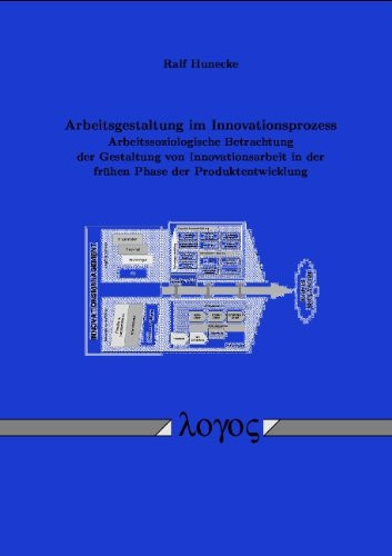 Arbeitsgestaltung im Innovationsprozess arbeitssoziologische Betrachtung der Gestaltung von Innovationsarbeit in der frühen Phase der Produktentwicklung