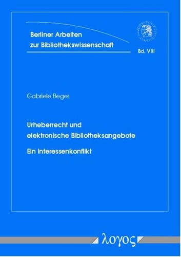 Urheberrecht Und Elektronische Bibliotheksangebote. Ein Interessenkonflikt (Berliner Arbeiten Zur Bibliotheks- Und Informationswissensch) (German Edition)