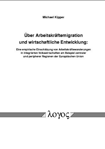 Über Arbeitskräftemigration und wirtschaftliche Entwicklung: Eine empirische Einschätzung von Arbeitskräftewanderungen in integrierten Volkswirtschaften am Beispiel zentraler und peripherer Regionen der Europäischen Union
