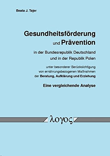 Gesundheitsförderung und Prävention in der Bundesrepublik Deutschland und in der Republik Polen unter besonderer Berücksichtigung von ernährungsbezogenen Maßnahmen der Beratung, Aufklärung und Erziehung eine vergleichende Analyse